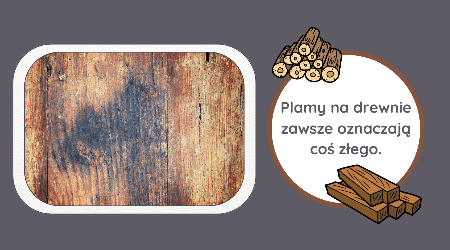 plamy na drewnie zawsze oznaczają coś złego